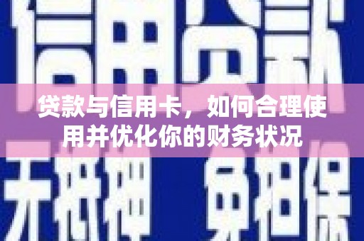 卑南贷款与信用卡，如何合理使用并优化你的财务状况