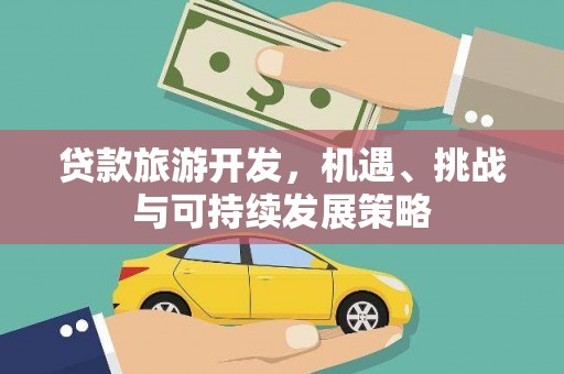 卑南贷款旅游开发，机遇、挑战与可持续发展策略