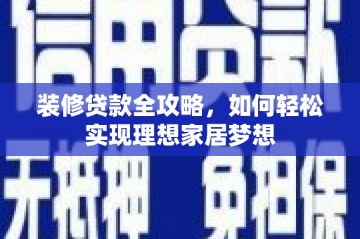 卑南装修贷款全攻略，如何轻松实现理想家居梦想