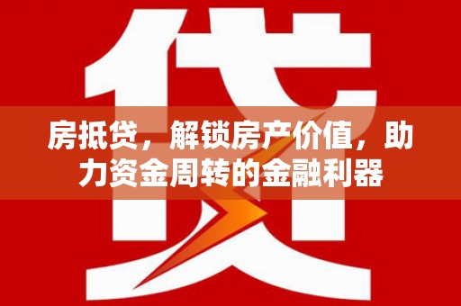卑南房抵贷，解锁房产价值，助力资金周转的金融利器