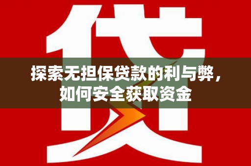 卑南探索无担保贷款的利与弊，如何安全获取资金