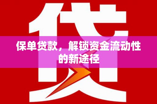 卑南保单贷款，解锁资金流动性的新途径