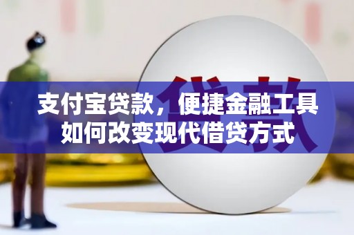 卑南支付宝贷款，便捷金融工具如何改变现代借贷方式