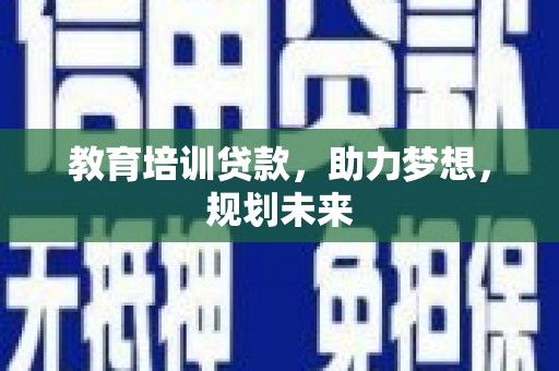 卑南教育培训贷款，助力梦想，规划未来
