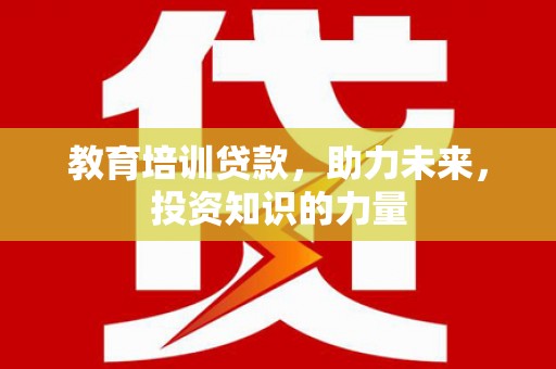 卑南教育培训贷款，助力未来，投资知识的力量