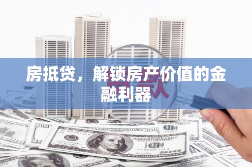 卑南房抵贷，解锁房产价值的金融利器