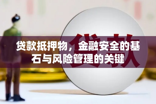 卑南贷款抵押物，金融安全的基石与风险管理的关键
