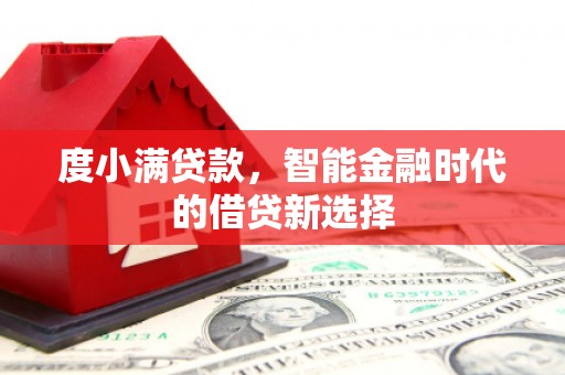 卑南度小满贷款，智能金融时代的借贷新选择