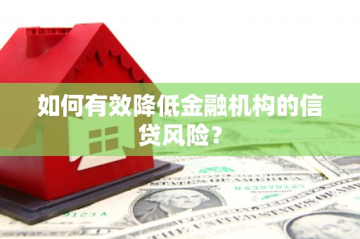 卑南如何有效降低金融机构的信贷风险？