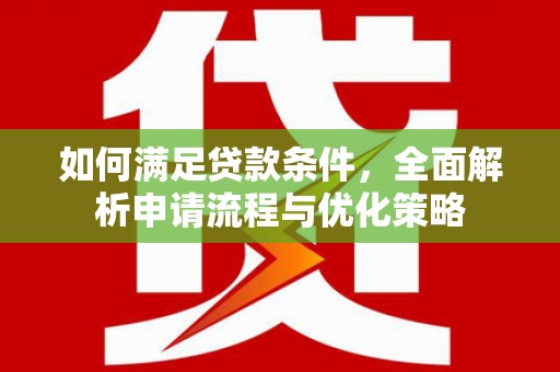 卑南如何满足贷款条件，全面解析申请流程与优化策略