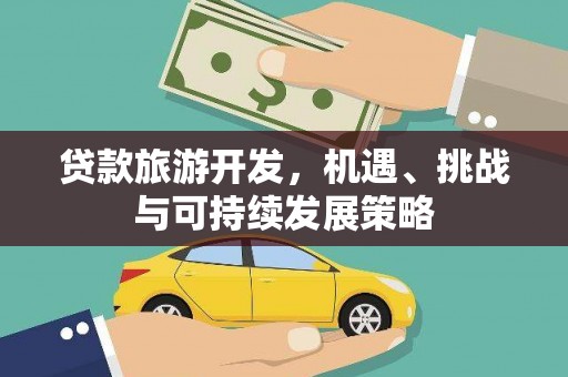 卑南贷款旅游开发，机遇、挑战与可持续发展策略