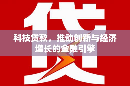 卑南科技贷款，推动创新与经济增长的金融引擎