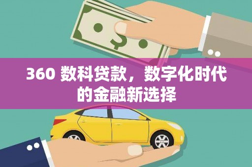 卑南360 数科贷款，数字化时代的金融新选择