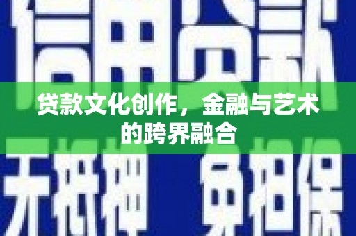 卑南贷款文化创作，金融与艺术的跨界融合