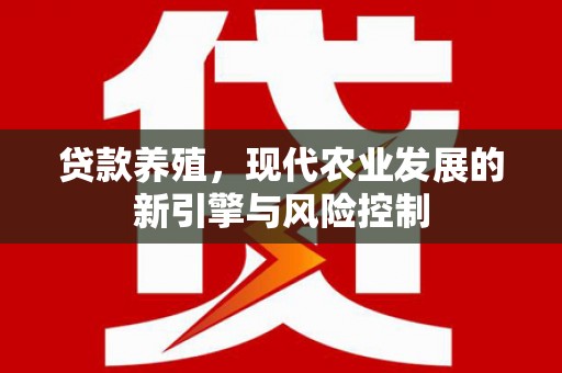 卑南贷款养殖，现代农业发展的新引擎与风险控制