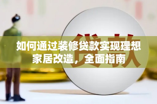 卑南如何通过装修贷款实现理想家居改造，全面指南