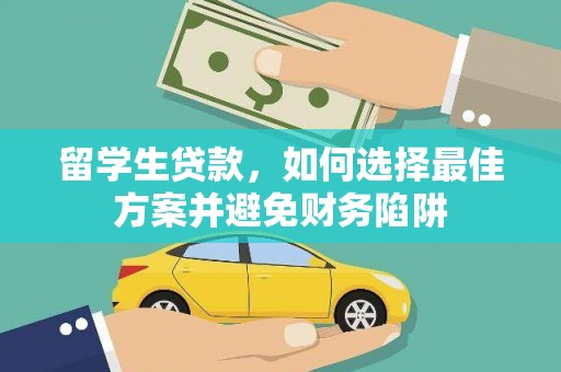 卑南留学生贷款，如何选择最佳方案并避免财务陷阱