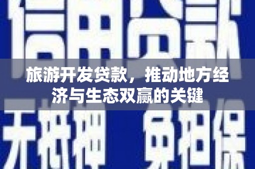 卑南旅游开发贷款，推动地方经济与生态双赢的关键
