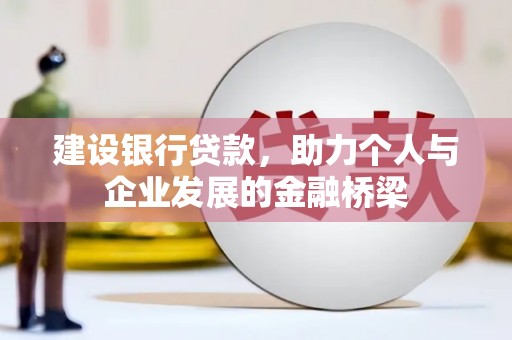 卑南建设银行贷款，助力个人与企业发展的金融桥梁