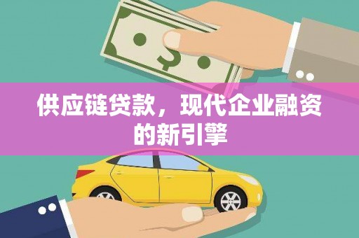 卑南供应链贷款，现代企业融资的新引擎
