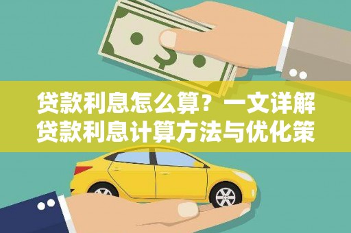 卑南贷款利息怎么算？一文详解贷款利息计算方法与优化策略