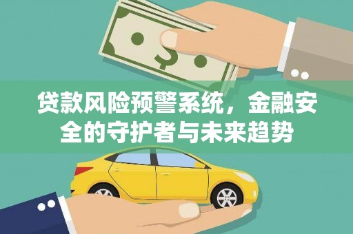 卑南贷款风险预警系统，金融安全的守护者与未来趋势
