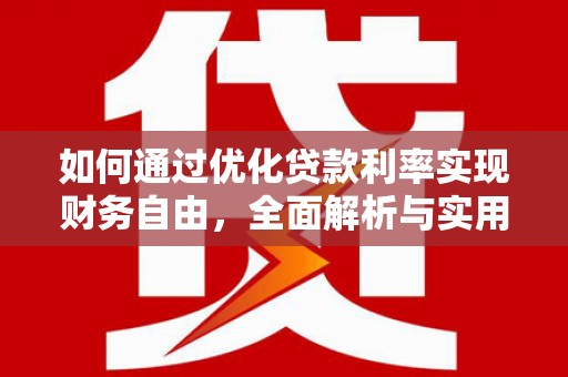 卑南如何通过优化贷款利率实现财务自由，全面解析与实用策略
