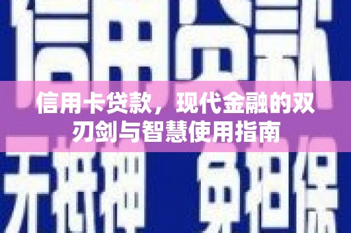 卑南信用卡贷款，现代金融的双刃剑与智慧使用指南