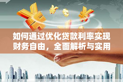 卑南如何通过优化贷款利率实现财务自由，全面解析与实用策略