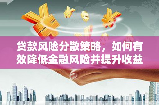 卑南贷款风险分散策略，如何有效降低金融风险并提升收益