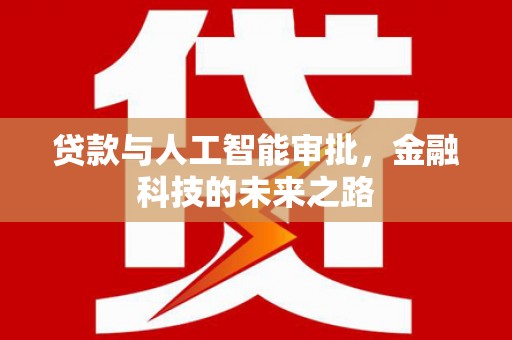 卑南贷款与人工智能审批，金融科技的未来之路