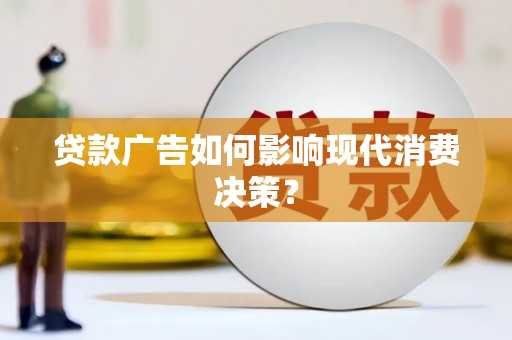 卑南贷款广告如何影响现代消费决策？