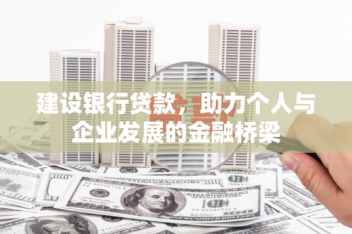 卑南建设银行贷款，助力个人与企业发展的金融桥梁
