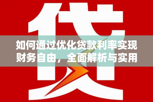 卑南如何通过优化贷款利率实现财务自由，全面解析与实用策略