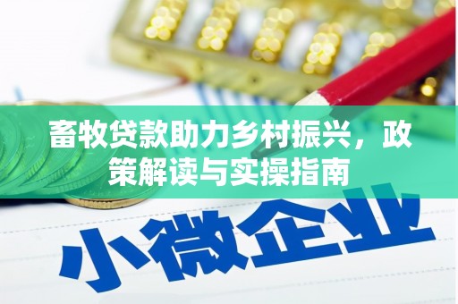 卑南畜牧贷款助力乡村振兴，政策解读与实操指南