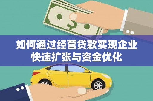 卑南如何通过经营贷款实现企业快速扩张与资金优化