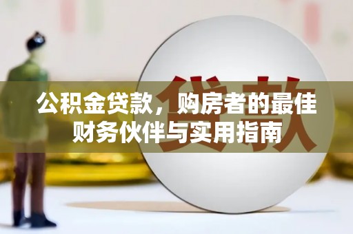 卑南公积金贷款，购房者的最佳财务伙伴与实用指南