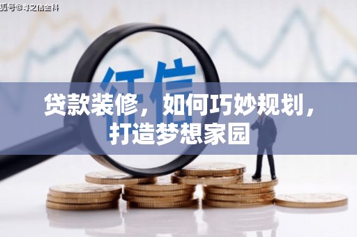 卑南贷款装修，如何巧妙规划，打造梦想家园