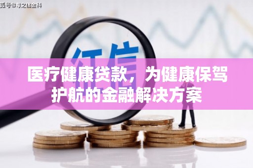 卑南医疗健康贷款，为健康保驾护航的金融解决方案