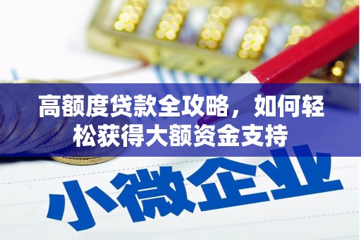 卑南高额度贷款全攻略，如何轻松获得大额资金支持