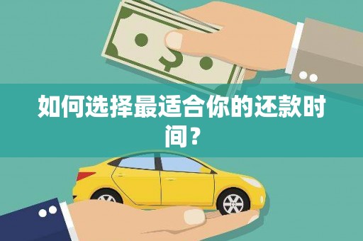 卑南如何选择最适合你的还款时间？